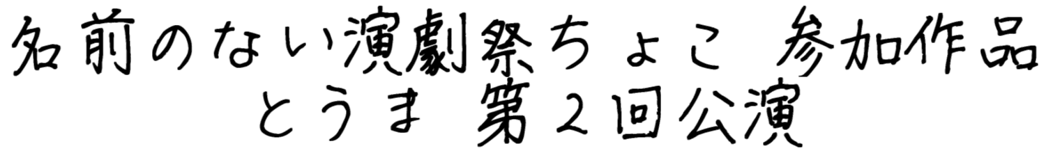 名前のない演劇祭ちょこ参加作品　とうま第2回公演